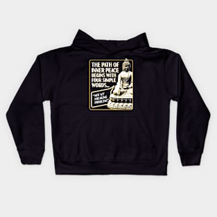 The Path of Inner Peace Begins with Four Simple words... Not My Freaking Problem! Kids Hoodie